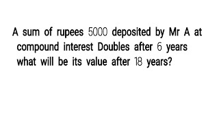 A sum of rupees 5000 deposited by Mr A at compound interest Doubles after 6 years what will be its v
