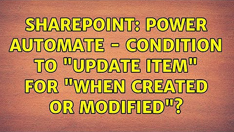 Sharepoint: Power Automate - Condition to "update item" for "when created or modified"?