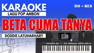 Karaoke - Beta Cuma Tanya // Doddie Latuharhary ( Ambon )