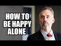HOW TO BE HAPPY ALONE - Jordan Peterson (Best Motivational Speech)