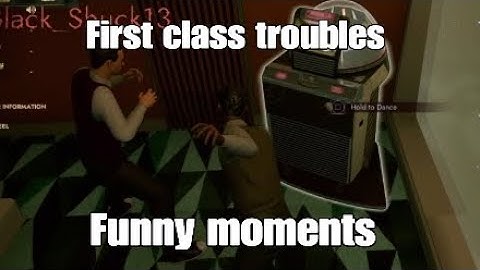 First class troubles funny moments