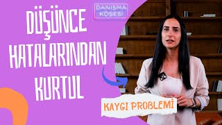 Kaygıyı Artıran Düşünce Hataları