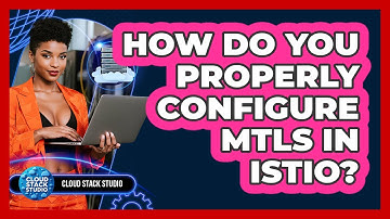 How Do You Properly Configure mTLS In Istio? - Cloud Stack Studio
