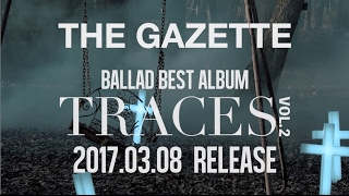 the GazettE 2017.03.08 RELEASE BALLAD BEST ALBUM『TRACES VOL.2』SPOT