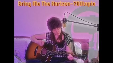 Bring Me The Horizon - YOUtopia✨(acoustic cover) by Lorraine Stewart