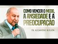 Pastor Bullón - Como vencer o medo, a ansiedade e a preocupação