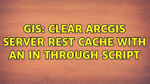 GIS: Clear ArcGIS server rest cache with an in through script (3 Solutions!!)