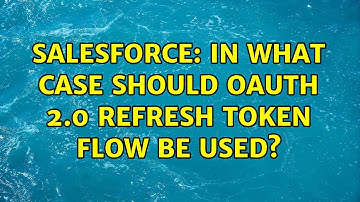 Salesforce: In what case should OAuth 2.0 Refresh Token Flow be used?