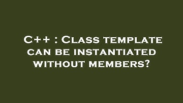 C++ : Class template can be instantiated without members?
