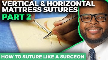 How to Suture Like a Surgeon: Vertical and Horizontal Mattress Sutures
