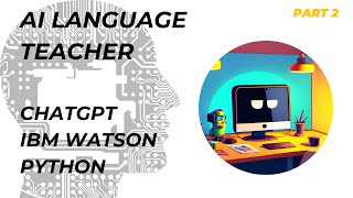 Building a Voice-Activated AI Language Teacher with Python: OpenAI and IBM Watson Part 2