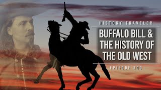 Buffalo Bill & the History of the Old West | History Traveler Episode 300