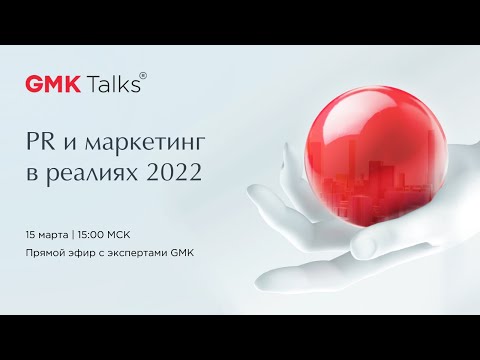 Прямой эфир #GMKTalks «PR и маркетинг в реалиях 2022» 15 марта | 15:00 МСК