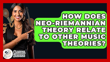 How Does Neo-Riemannian Theory Relate To Other Music Theories? - Classical Serenade