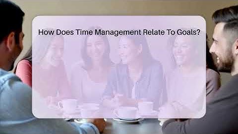 How Does Time Management Relate To Goals? - The Personal Growth Path