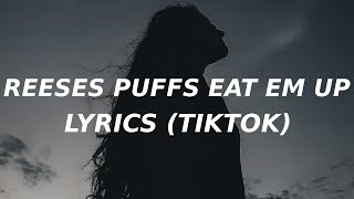 Reese&#39;s Puffs (Lyrics) (TikTok song) eat em up eat em up