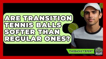 Are Transition Tennis Balls Softer Than Regular Ones? - The Racket Xpert
