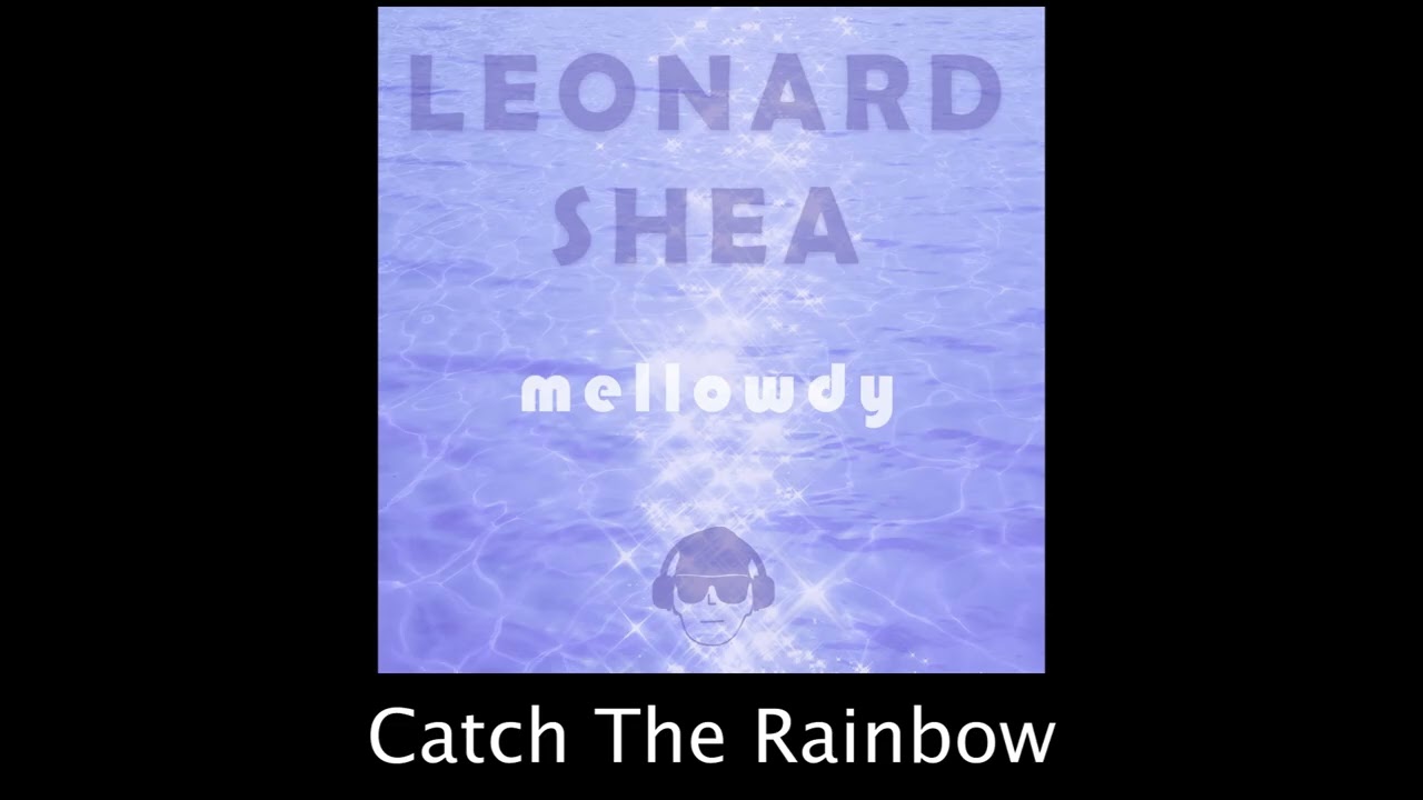 Песня "Catch the Rainbow" с альбома "Mellowdy" Леонарда Ши - Leonard Shea Music.