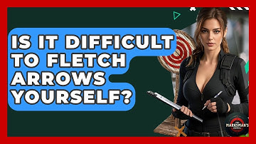 Is It Difficult To Fletch Arrows Yourself? - The Marksman