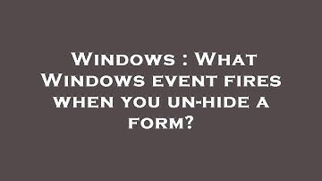Windows : What Windows event fires when you un-hide a form?