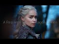 (GoT) Daenerys Targaryen - A Requiem for the Dragon Queen