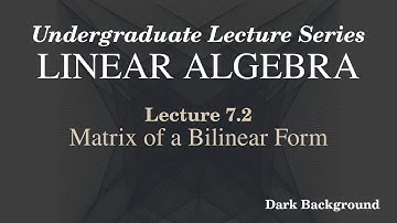 Linear Algebra Lecture 7.2 Matrix of a Bilinear Form
