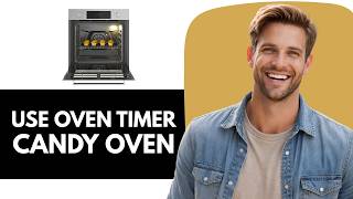 How to Use Candy FCPK606X Oven_ Setting Cooking Time & Turning Off