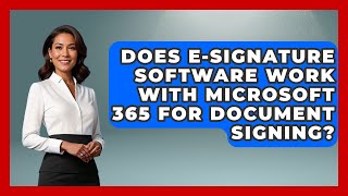 Does E-Signature Software Work With Microsoft 365 For Document Signing?