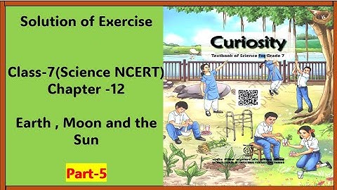 Class 7|NCERT|Science|Curosity|Chapter-12|Earth Moon And Sun|Exercise|Complete Solution