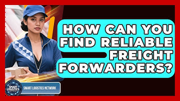 How Can You Find Reliable Freight Forwarders? - Smart Logistics Network