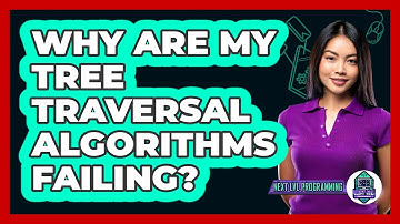 Why Are My Tree Traversal Algorithms Failing? - Next LVL Programming
