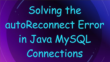 Solving the autoReconnect Error in Java MySQL Connections