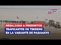 🔴🔵Huaral: Desalojan a presuntos traficantes de terreno en la variante de Pasamayo