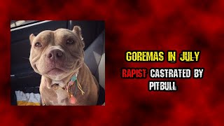 Man Castrated By Pitbull Goremas In July