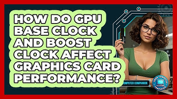 How Do GPU Base Clock And Boost Clock Affect Graphics Card Performance? - Your Computer Companion