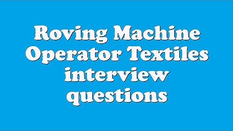 Roving Machine Operator Textiles interview questions