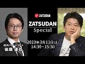 後藤達也氏✖️堀江貴文氏 ZATSUDAN Special 2023年3月11日(土) 冒頭10分 試聴