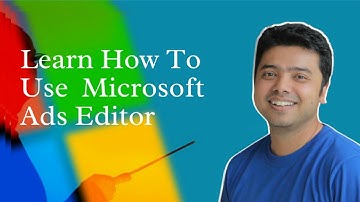 Learn How to Use Microsoft Ads Editor!