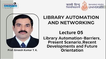 Lecture 05: Library Automation-Barriers, Present Scenario,Recent Developments and Future Orientation