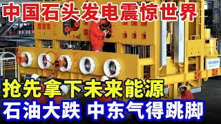 中国石头发电震惊世界，抢先拿下未来能源，打破美国能源封锁，石油大跌，中东气得跳脚【科普世界】