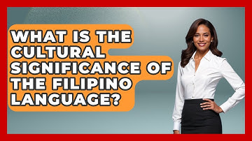 What Is The Cultural Significance Of The Filipino Language? - Exploring Southeast Asia