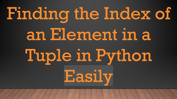 Finding the Index of an Element in a Tuple in Python Easily