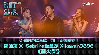 《CHILL CLUB》久違的原唱再唱！加上新聲聯乘！陳曉東 X Sabrina張蔓莎 X kayan9896《劃火柴》