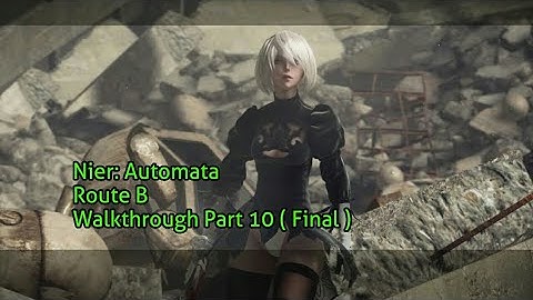 Nier: Automata 100%  Walkthrough Part 10 - Route B - The Final