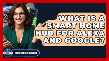 What Is A Smart Home Hub For Alexa And Google? - NextGen Viewing and Audio