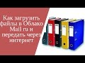 Как загрузить файлы в Облако Mail ru и передать через интернет