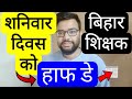 BIHAR TEACHER EVERY SATURDAY HOLIDAY DEMAND RELATED UPDATE | बिहार शिक्षक शनिवार हाफ डे