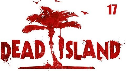 Dead Island Co-Op Walkthrough - Part 17 "F*CKING SEWERS" (Playthrough, Let
