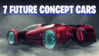 Inside 7 Future Concept Cars That Will BLOW YOUR MIND
