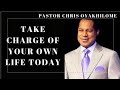 TAKE CHARGE OF YOUR OWN LIFE TODAY BY PASTOR CHRIS OYAKHILOME